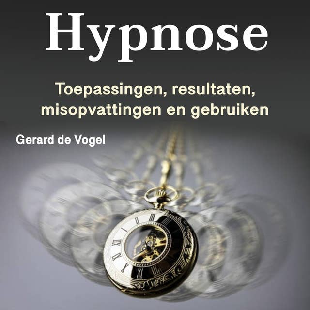 Hypnose: Toepassingen, resultaten, misopvattingen en gebruiken