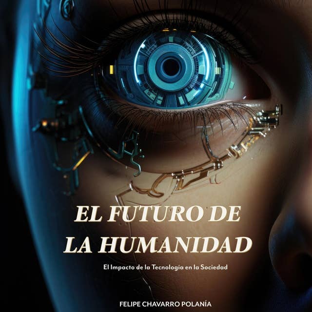 El Futuro De La Humanidad: El Impacto de la Tecnología en la Sociedad