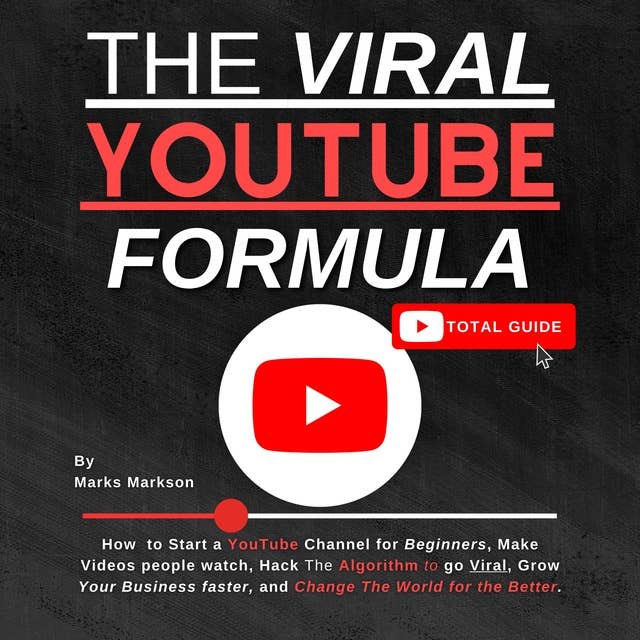 The Viral YouTube Formula: How to Start a YouTube Channel for Beginners, Make Videos people watch, Hack The Algorithm to go Viral, Grow Your Business faster, and Change The World for the Better.