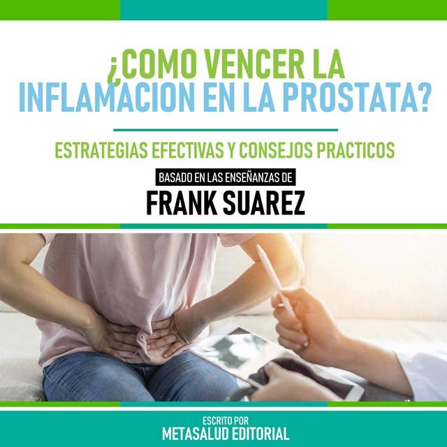 ¿Como Vencer La Inflamación En La Prostata? - Basado En Las Enseñanzas De Frank Suarez: Estrategias Efectivas Y Consejos Practicos