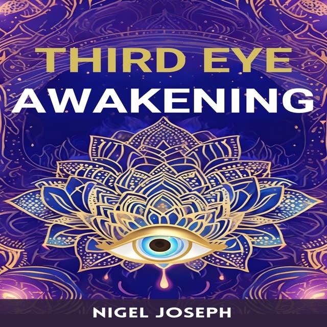 THIRD EYE AWAKENING: Activating Your Inner Vision for Spiritual Insight and Intuition (2024 Guide for Beginners)