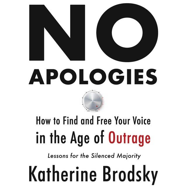 No Apologies: How to Find and Free Your Voice in the Age of Outrage―Lessons for the Silenced Majority