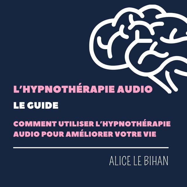 L'hypnothérapie Audio, le Guide: Comment l''utiliser pour améliorer votre vie