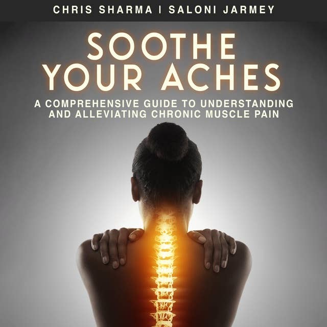 Soothe Your Aches: A Comprehensive Guide to Understanding and Alleviating Chronic Muscle Pain