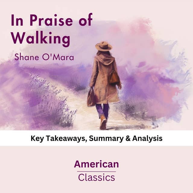In Praise of Walking by Shane O'Mara: Key Takeaways, Summary & Analysis