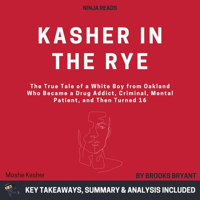Summary: Kasher in the Rye: The True Tale of a White Boy from Oakland Who Became a Drug Addict, Criminal, Mental Patient, and Then Turned 16 By Moshe Kasher: Key Takeaways, Summary & Analysis