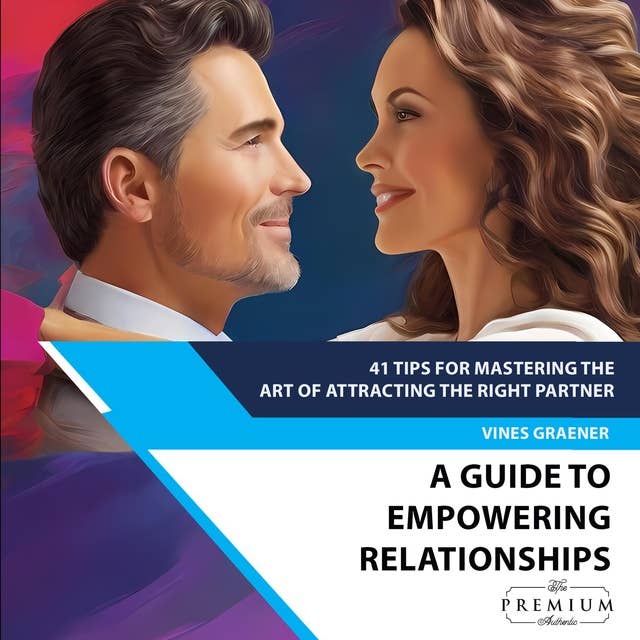 41 Tips For Mastering the Art of Attracting the Right Partner: A Guide to Empowering Relationships