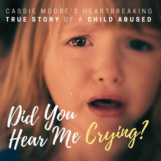 Did You Hear Me Crying?: The Heartbreaking True Story of a Child Abused