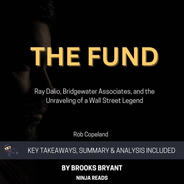 Summary: The Fund: Ray Dalio, Bridgewater Associates, and the Unraveling of a Wall Street Legend By Rob Copeland: Key Takeaways, Summary and Analysis