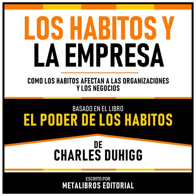 Los Habitos Y La Empresa - Basado En El Libro El Poder De Los Habitos De Charles Duhigg: Como Los Habitos Afectan A Las Organizaciones Y Los Negocios