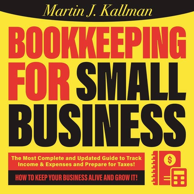 Bookkeeping for Small Business: The Most Complete and Updated Guide with Tips and Tricks to Track Income & Expenses and Prepare for Taxes