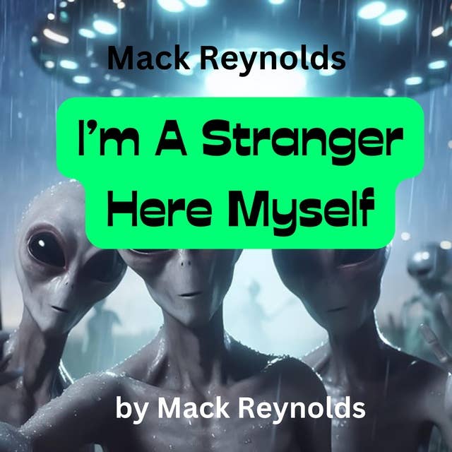 Mack Reynolds: I'm A Stranger Here Myself: One can't be too cautious about the people one meets in Tangier. They're all weirdies of one kind or another. Me? Oh, I'm a Stranger here myself Oh,