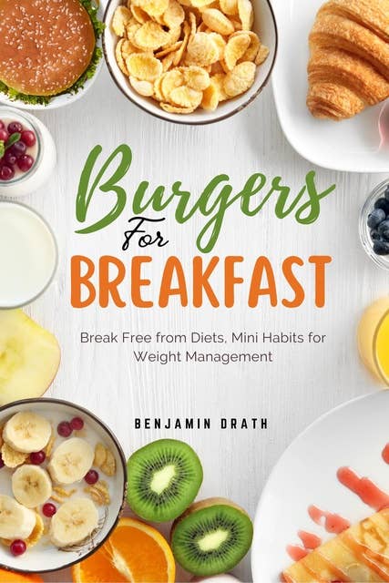 Burgers for Breakfast: Break Free from Diets, Mini Habits for Weight Management