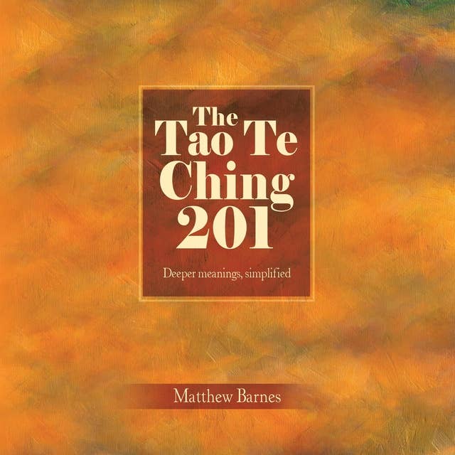 The Tao Te Ching 201: Deeper meaings, simplified