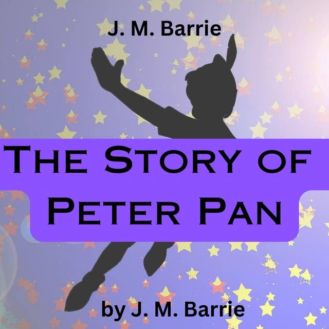 J. M. Barrie: The Story of Peter Pan