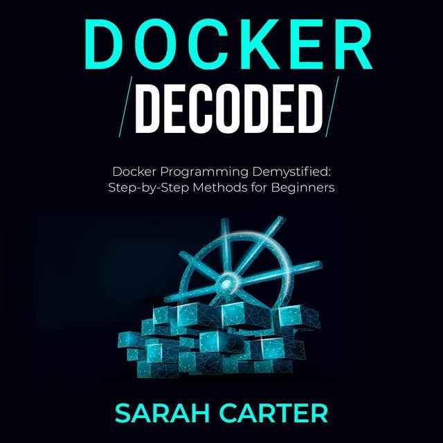 Docker Decoded: Docker Programming Demystified: Step-by-Step Methods for Beginners