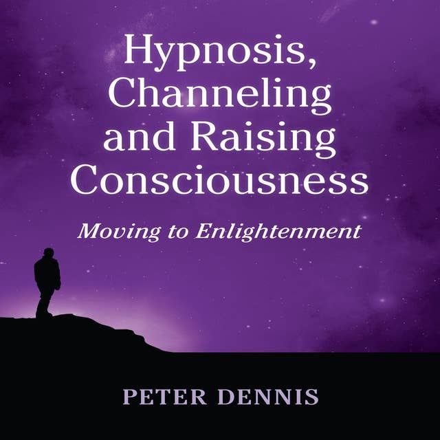 Hypnosis, Channeling and Raising Consciousness: Moving to Enlightenment