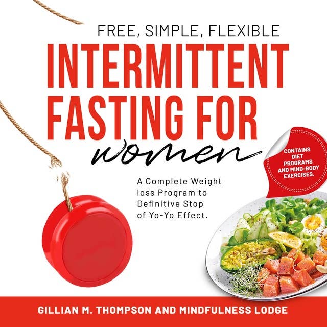 Intermittent Fasting for Women: Free, Simple, Flexible: A Complete Weight Loss Program to Definitive Stop of Yo-Yo Effect. Contains Diet Programs and Mind-Body Exercises