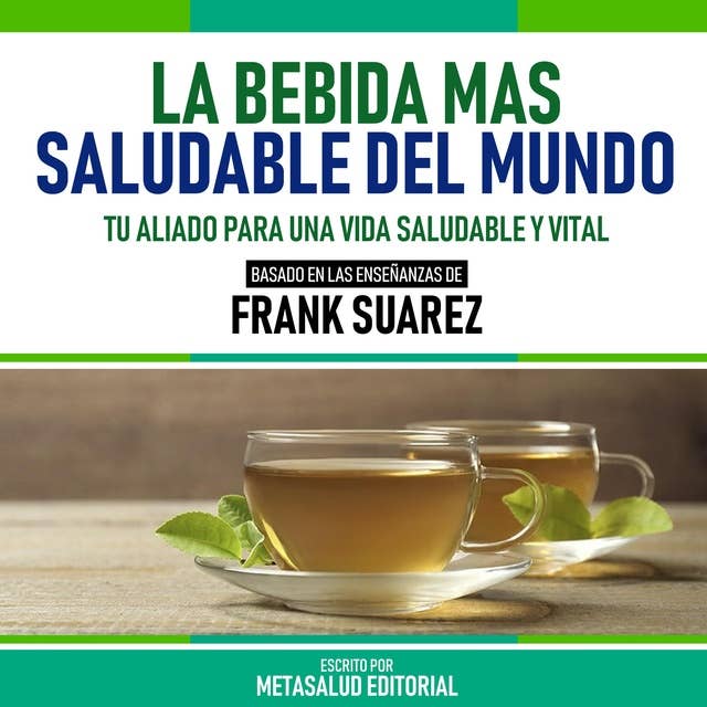 La Bebida Mas Saludable Del Mundo - Basado En Las Enseñanzas De Frank Suarez: Tu Aliado Para Una Vida Saludable Y Vital