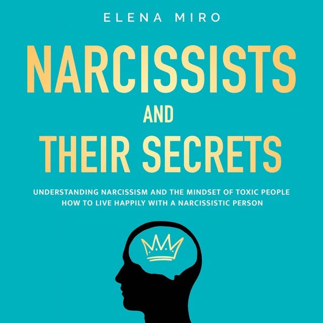 Narcissists and Their Secrets: The Secrets for Living Happily Even with a Narcissist, Psychopath, or Other Toxic Person in Your Life
