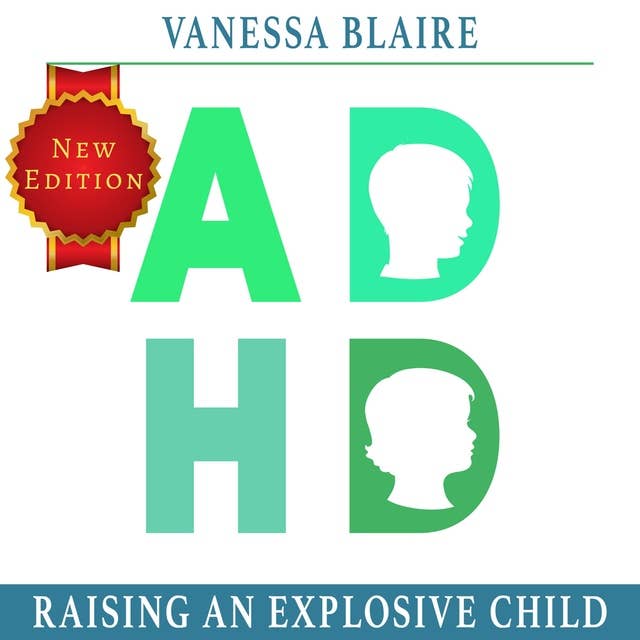 ADHD Raising an explosive Child:: A Parenting Guide With Organizing Solutions for Thriving with Children's ADHD, Help Your Kids to Self Regulate, Have Emotional Control and Learn Fast at School