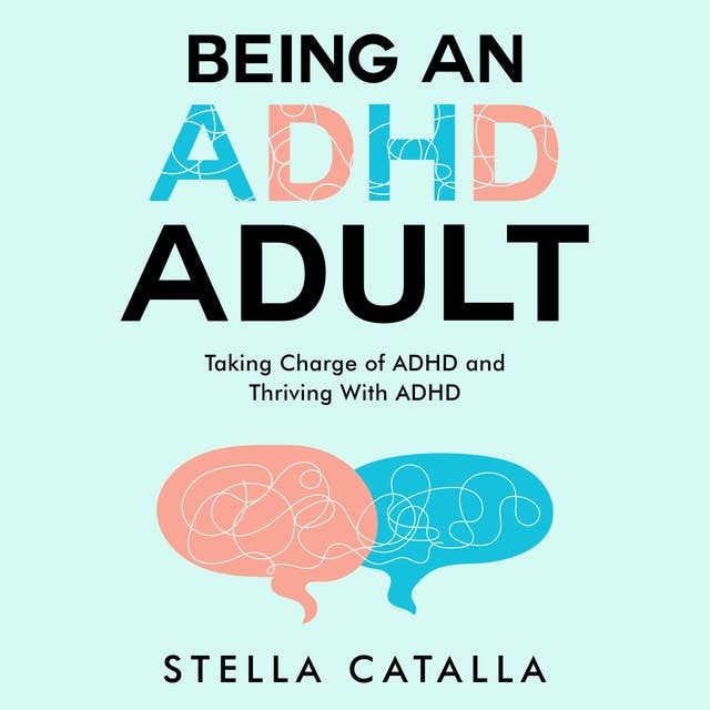 Being an ADHD Adult:: Taking Charge of ADHD and Thriving With ADHD
