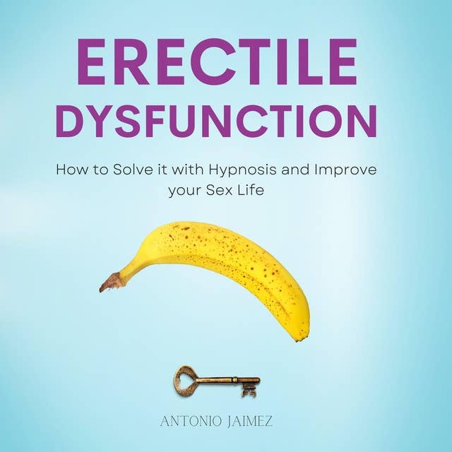 Erectile Dysfunction: How to Solve it with Hypnosis and Improve your Sex Life
