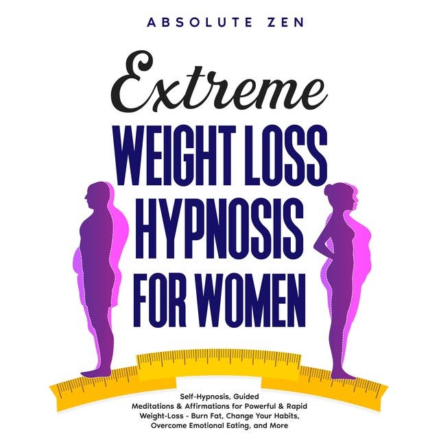 Extreme Weight Loss Hypnosis for Women: Self-Hypnosis, Guided Meditations & Affirmations for Powerful & Rapid Weight-Loss - Burn Fat, Change Your Habits, Overcome Emotional Eating, and More.