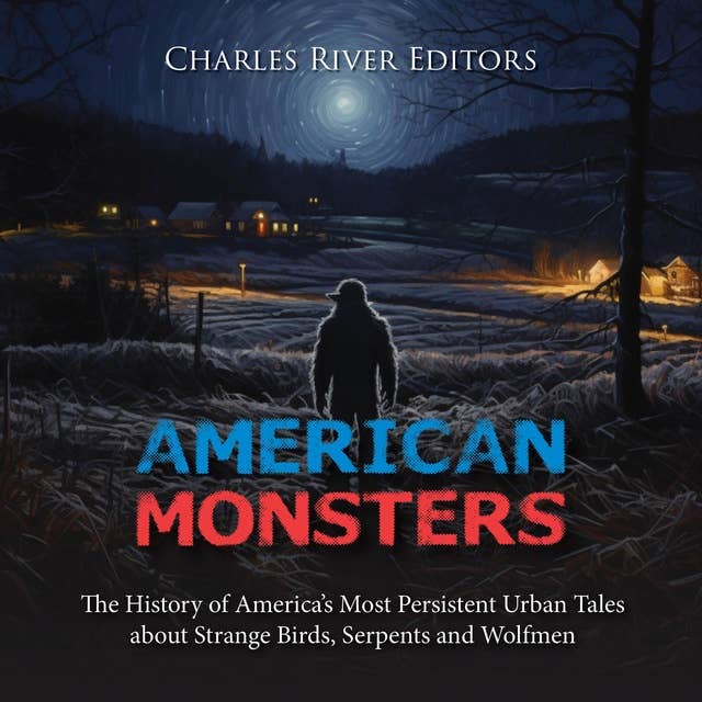 American Monsters: The History of America’s Most Persistent Urban Tales about Strange Birds, Serpents and Wolfmen