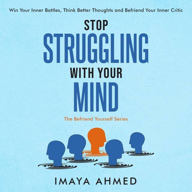 Stop Struggling With Your Mind: Win Your Inner Battles, Think Better Thoughts and Befriend Your Inner Critic
