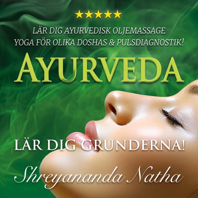 Ayurveda – lär dig grunderna: lär dig ayurvedisk oljemassage i hemmet, yoga för olika doshor och pulsdiagnostik!