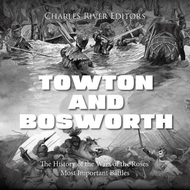 Towton and Bosworth: The History of the Wars of the Roses’ Most Important Battles
