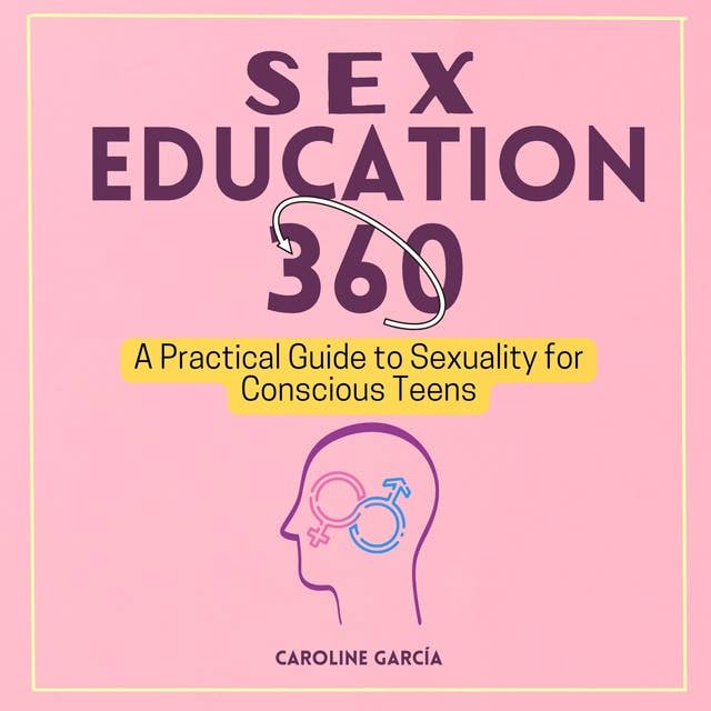 Sex Education 360: A Practical Guide to Sexuality for Conscious Teens