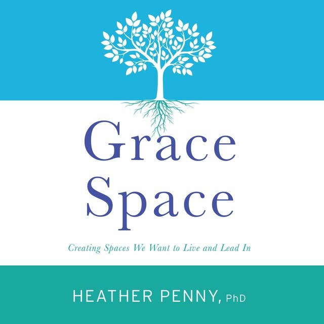 Grace Space: Creating Spaces We Want to Live and Lead In