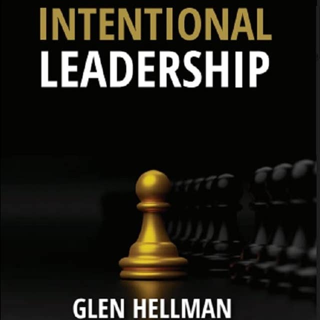 Intentional Leadership: How To Earn Trust and Lead High Performance Teams