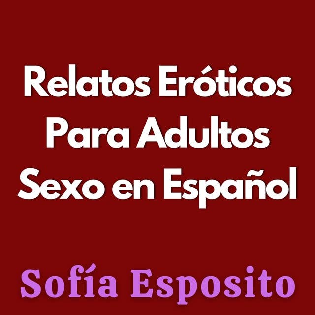 Relatos Eróticos Para Adultos: Sexo en Español