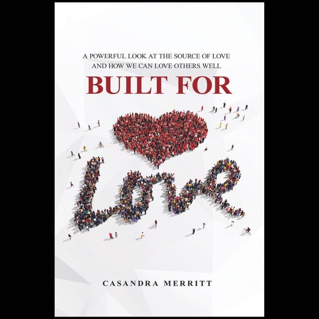 Built For Love: A Powerful Look at the Source of Love and How We Can Love Others Well