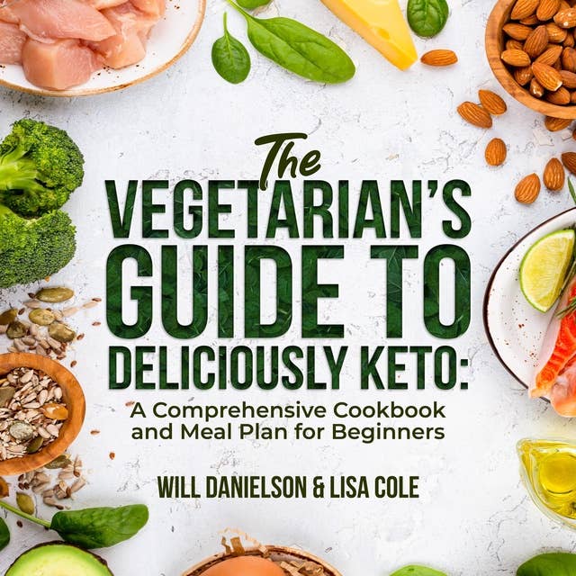 The Vegetarian's Guide to Deliciously Keto: A Comprehensive Cookbook and Meal Plan for Beginners