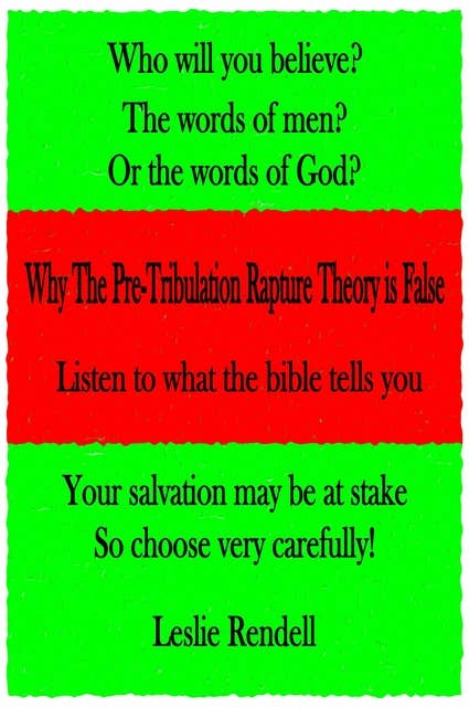 Why The Pre-Tribulation Rapture Theory Is False: Listen to What the bible tells you