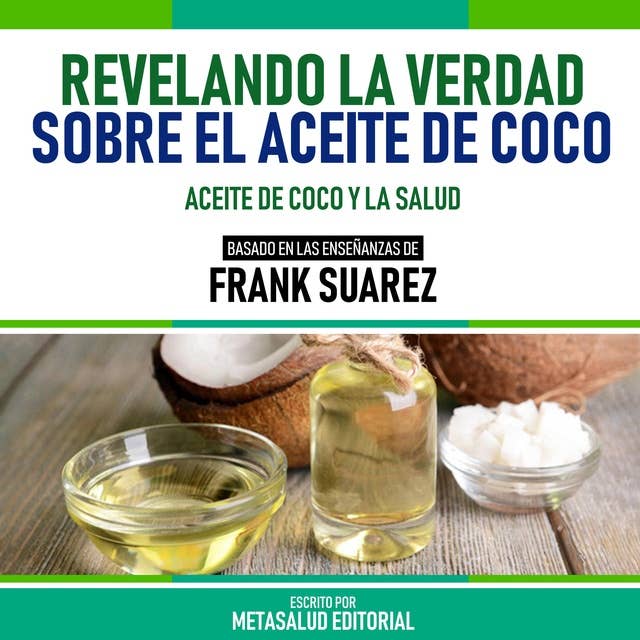 Revelando La Verdad Sobre El Aceite De Coco - Basado En Las Enseñanzas De Frank Suarez: Aceite De Coco Y La Salud