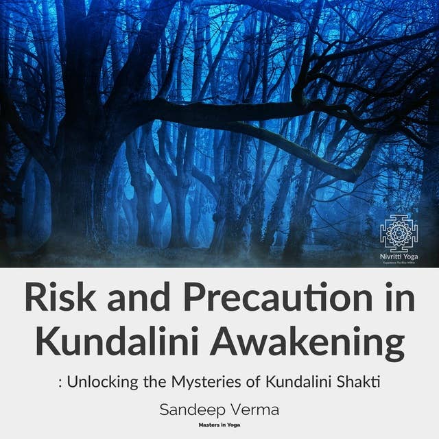 Risk and Precaution in Kundalini Awakening: Unlocking the Mysteries of Kundalini Shakti
