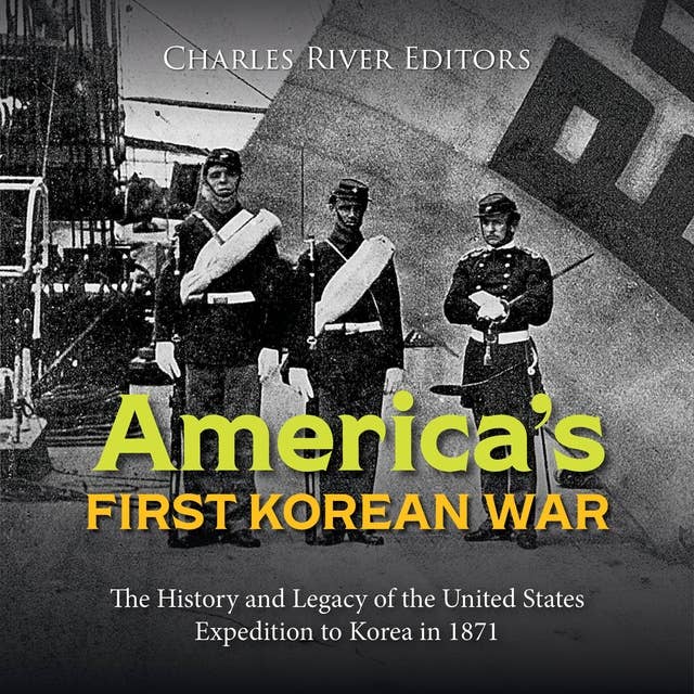 America’s First Korean War: The History and Legacy of the United States Expedition to Korea in 1871