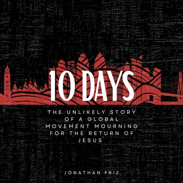 10 Days: The Unlikely Story of a Global Movement Mourning for the Return of Jesus