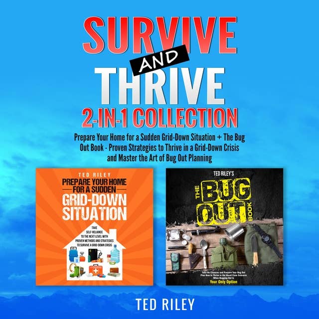 Survive and Thrive 2-In-1 Collection: Prepare Your Home for a Sudden Grid-Down Situation + The Bug Out Book - Proven Strategies to Thrive in a Grid-Down Crisis and Master the Art of Bug Out Planning