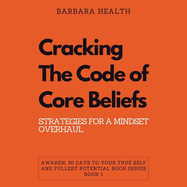 Cracking the Code of Core Beliefs: Strategies for a Mindset Overhaul