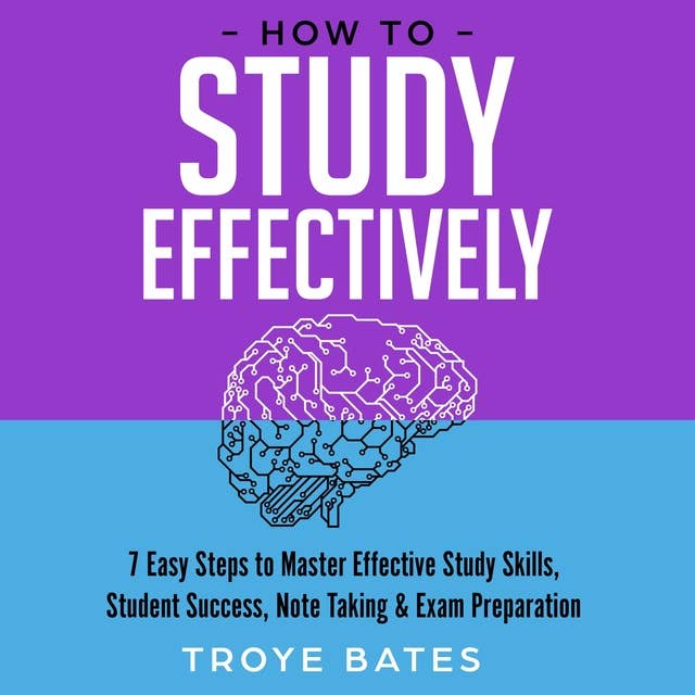 How to Study Effectively: 7 Easy Steps to Master Effective Study Skills, Student Success, Note Taking & Exam Preparation