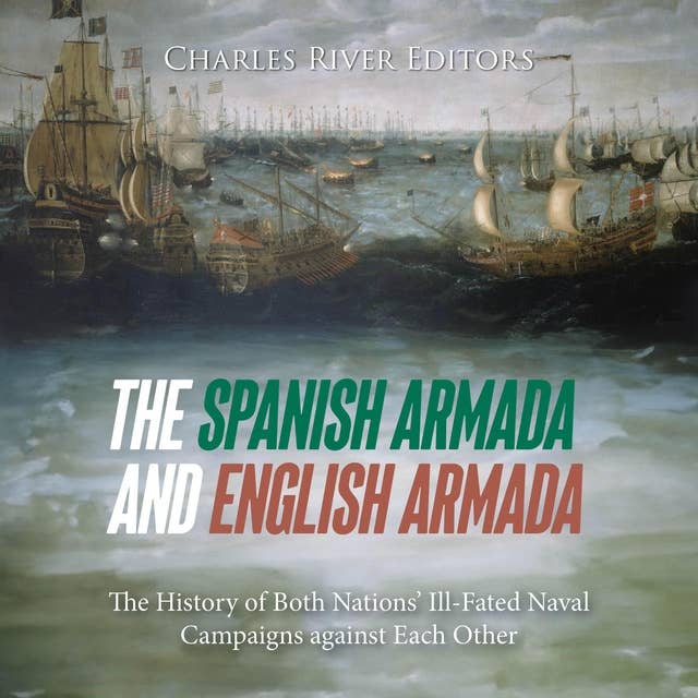 The Spanish Armada and English Armada: The History of Both Nations’ Ill-Fated Naval Campaigns against Each Other