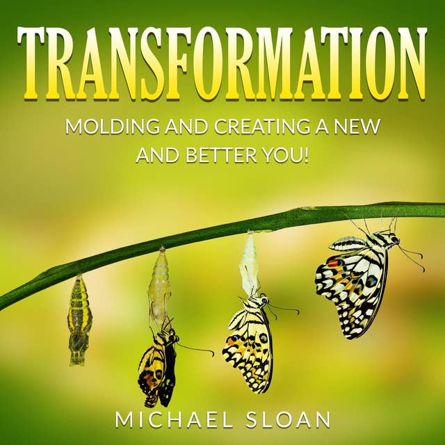 Transformation: Molding and Creating a New and Better You!