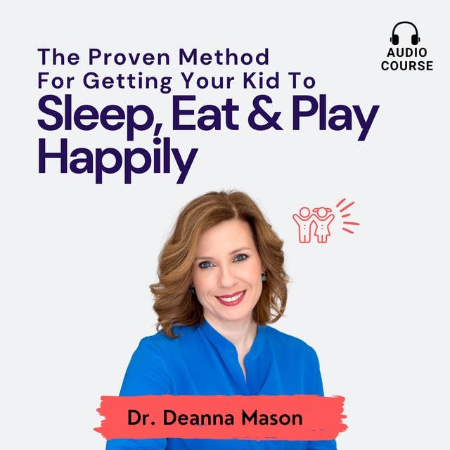 The Proven Method For Getting Your Kid to Sleep, Eat and Play Happily