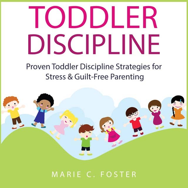 Toddler Discipline: Proven Toddler Discipline Strategies for Stress & Guilt-Free Parenting